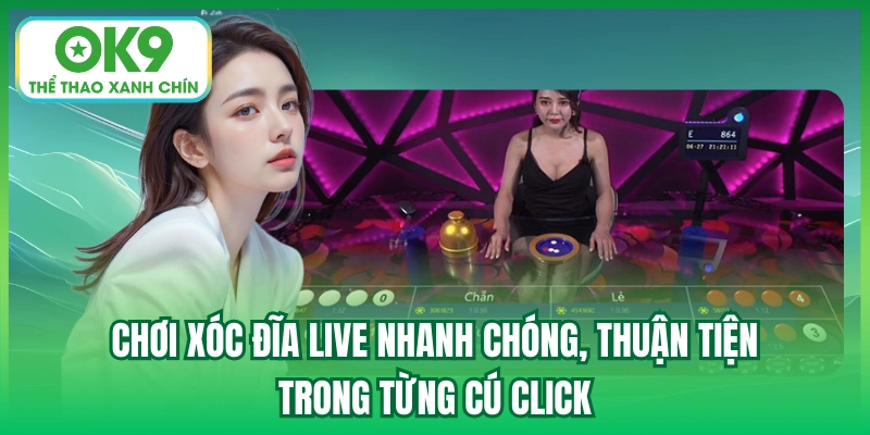 Chơi xóc đĩa live nhanh chóng, thuận tiện trong từng cú click