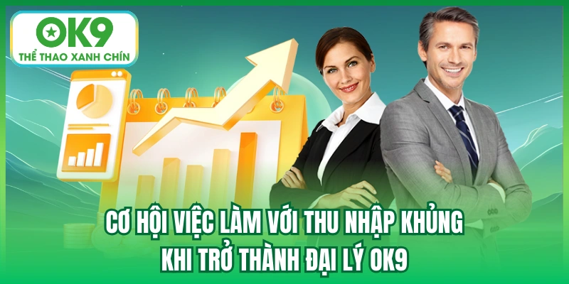 Cơ hội việc làm với thu nhập khủng khi trở thành đại lý OK9