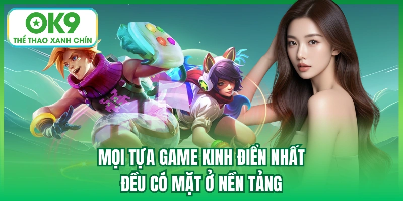 Mọi tựa game kinh điển nhất đều có mặt ở nền tảng