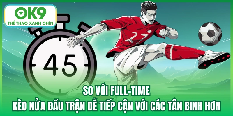 So với Full-time, kèo nửa đầu trận dễ tiếp cận với các tân binh hơn