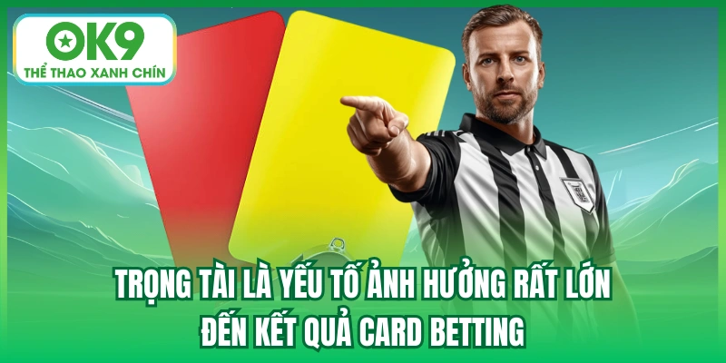 Trọng tài là yếu tố ảnh hưởng rất lớn đến kết quả Card Betting