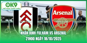 OK9 - Nhận Định Fulham vs Arsenal, 21h00 Ngày 18/10/2025